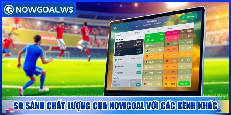 Nowgoal ✔️ Cập Nhật Tỷ Số Bóng Đá, Dữ Liệu Thể Thao Nhanh 6 So sánh chất lượng của NOWGOAL với các kênh khác